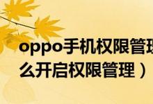 oppo手机权限管理怎样设置（oppo手机怎么开启权限管理）