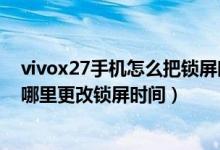 vivox27手机怎么把锁屏时间设置到上方（vivox70pro 在哪里更改锁屏时间）