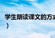 学生朗读课文的方式（轻松学习语文课文朗读）