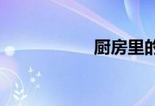 厨房里的十个小学问