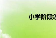 小学阶段怎样写好作文？