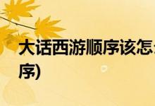 大话西游顺序该怎么看(怎么看大话西游的顺序)