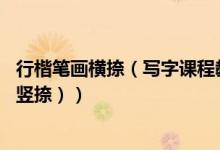 行楷笔画横捺（写字课程教会孩子28种笔画怎么写（点横撇竖捺））