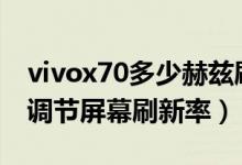 vivox70多少赫兹刷新率（vivox70pro怎么调节屏幕刷新率）