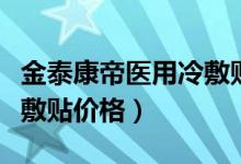 金泰康帝医用冷敷贴肚脐贴（金泰康帝医用冷敷贴价格）