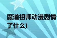 魔道祖师动漫剧情介绍(动漫魔道祖师主要讲了什么)