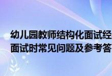 幼儿园教师结构化面试经典100题（中小学幼儿园教师招聘面试时常见问题及参考答案）