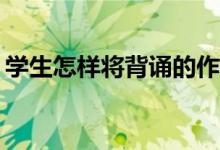 学生怎样将背诵的作文化成自己的作文能力？