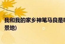 我和我的家乡神笔马良是哪个地方(我和我的家乡神笔马良取景地)