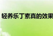 轻养乐丁素真的效果好吗（轻养乐丁素成分）