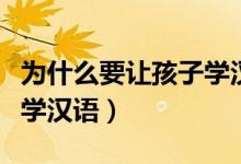 为什么要让孩子学汉语（如何让每个孩子爱上学汉语）