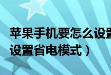 苹果手机要怎么设置省电模式（苹果手机如何设置省电模式）