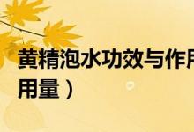 黄精泡水功效与作用用法用量（黄精泡水喝的用量）