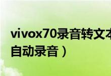 vivox70录音转文本（vivoX70怎么设置通话自动录音）