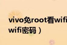 vivo免root看wifi密码（vivo手机怎么查看wifi密码）