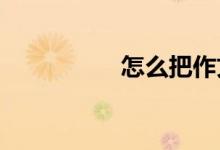 怎么把作文弄成电子版