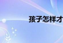 孩子怎样才能把作文写好？