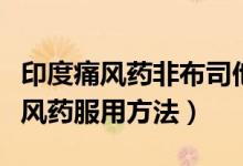 印度痛风药非布司他图片（印度版非布司他痛风药服用方法）