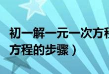 初一解一元一次方程怎么解（初一解一元一次方程的步骤）