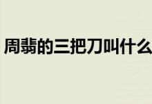 周翡的三把刀叫什么名字(周翡三把刀的名字)