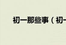 初一那些事（初一的那些事知多少？）
