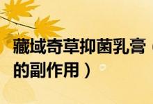 藏域奇草抑菌乳膏（铍良芳藏域奇草抑菌乳膏的副作用）