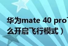 华为mate 40 pro飞行模式（华为p50pro怎么开启飞行模式）