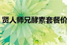 贤人师兄酵素套餐价(贤人师兄酵素怎么样)