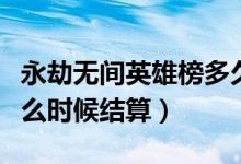 永劫无间英雄榜多久刷新(永劫无间英雄榜什么时候结算)