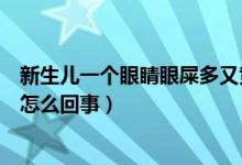 新生儿一个眼睛眼屎多又黄又浓稠（新生儿眼屎多又黄粘稠怎么回事）
