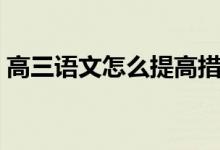 高三语文怎么提高措施（高三语文怎么提高）