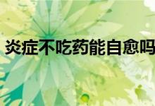 炎症不吃药能自愈吗（炎症不治疗会自愈吗）