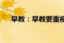 早教：早教要重视孩子思想品德的教育