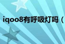 iqoo8有呼吸灯吗（iqoo8怎么开启呼吸灯）