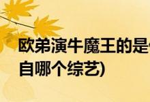 欧弟演牛魔王的是什么片子(欧弟演牛魔王出自哪个综艺)