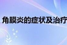 角膜炎的症状及治疗(如何才能治疗角膜炎)