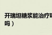 开瑞坦糖浆能治疗咳嗽吗（开瑞坦糖浆管咳嗽吗）