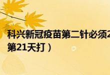 科兴新冠疫苗第二针必须21天打吗（新冠疫苗是隔21天还是第21天打）