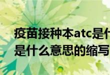 疫苗接种本atc是什么意思的缩写（bnt疫苗是什么意思的缩写）