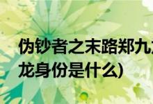 伪钞者之末路郑九龙是谁(伪钞者之末路郑九龙身份是什么)