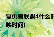 复仇者联盟4什么时候下映(复仇者联盟4的下映时间)