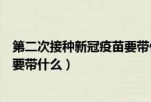 第二次接种新冠疫苗要带什么东西（第二次新冠疫苗接种需要带什么）