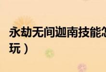 永劫无间迦南技能怎么选（永劫无间迦南怎么玩）