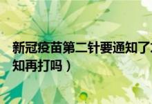 新冠疫苗第二针要通知了才能打吗（新冠疫苗第二针是等通知再打吗）