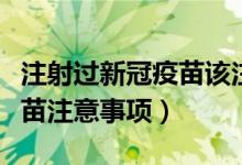 注射过新冠疫苗该注意什么（接种一针新冠疫苗注意事项）