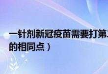 一针剂新冠疫苗需要打第二针吗（一针新冠疫苗和两针疫苗的相同点）
