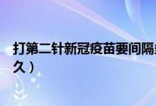 打第二针新冠疫苗要间隔多少天（打第二针新冠疫苗要隔多久）