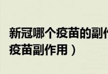 新冠哪个疫苗的副作用最小（只打一针的新冠疫苗副作用）