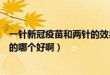 一针新冠疫苗和两针的效果一样吗（一针的新冠疫苗和两针的哪个好啊）