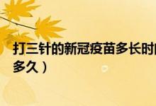 打三针的新冠疫苗多长时间有效（打三针的新冠疫苗有效期多久）